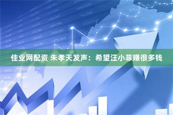 佳业网配资 朱孝天发声：希望汪小菲赚很多钱