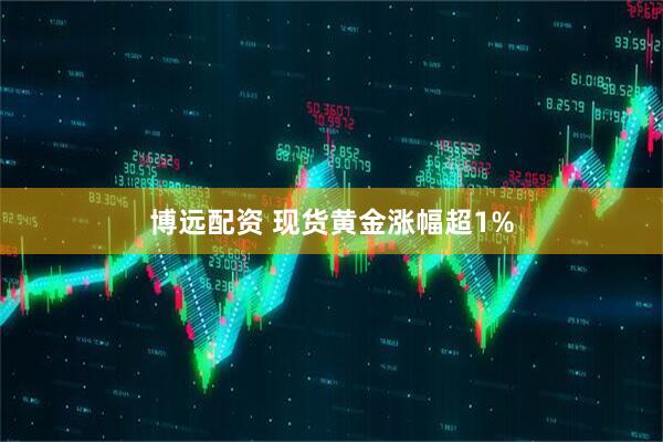 博远配资 现货黄金涨幅超1%