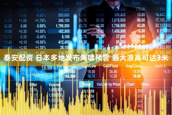 泰安配资 日本多地发布海啸预警 最大浪高可达3米